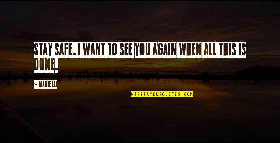 Want See You Again Quotes By Marie Lu: Stay safe. I want to see you again