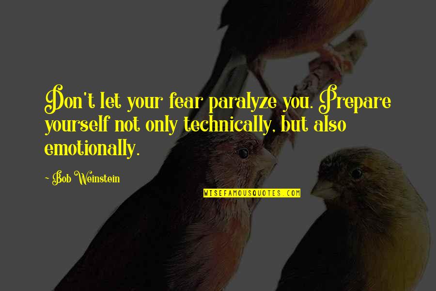 Want Serious Relationship Quotes By Bob Weinstein: Don't let your fear paralyze you. Prepare yourself