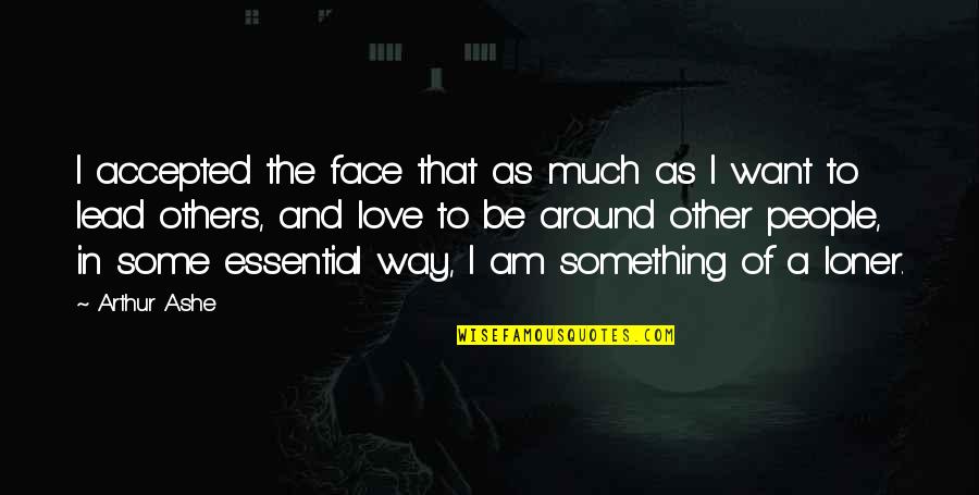 Want Some Love Quotes By Arthur Ashe: I accepted the face that as much as Want Some Love Quotes By Arthur Ashe: I accepted the face that as much as