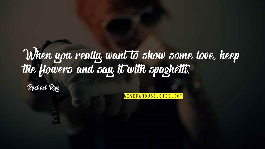 Want Some Love Quotes By Rachael Ray: When you really want to show some love,