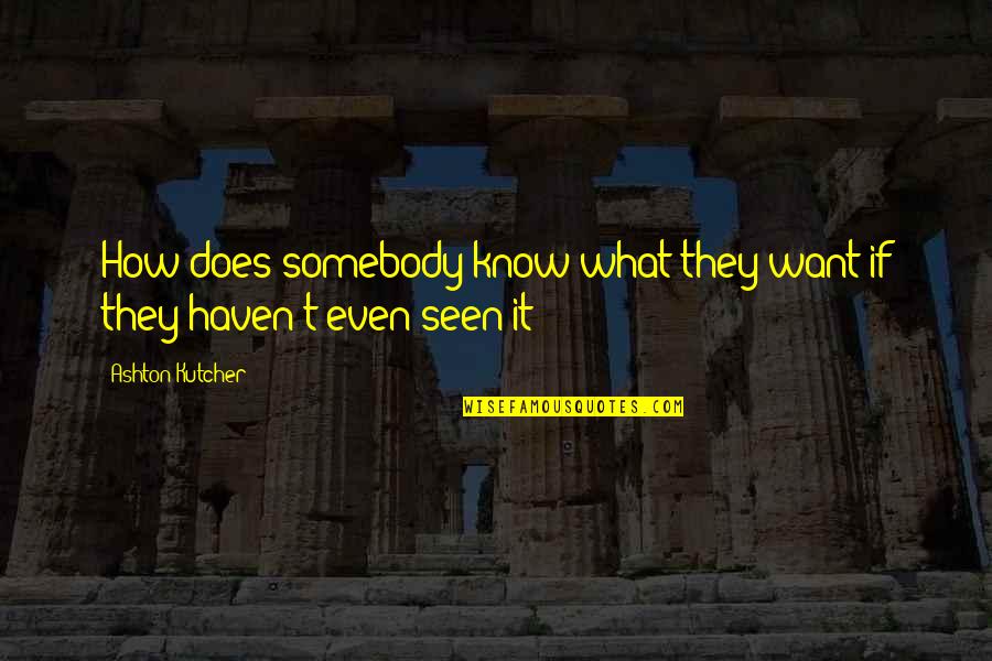 Want Somebody Quotes By Ashton Kutcher: How does somebody know what they want if