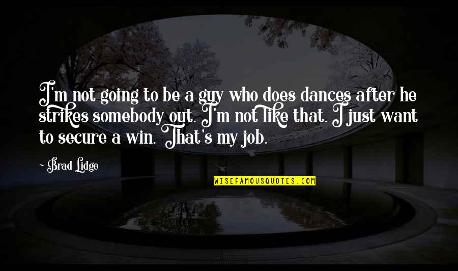 Want Somebody Quotes By Brad Lidge: I'm not going to be a guy who