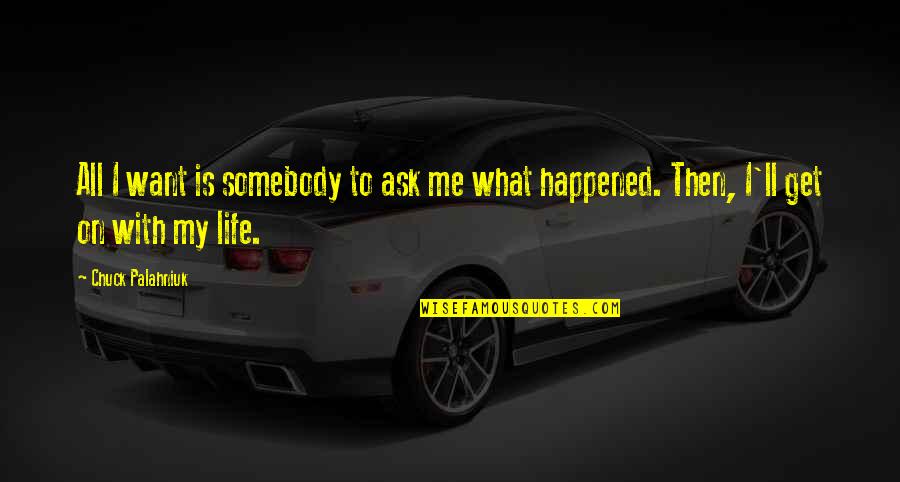 Want Somebody Quotes By Chuck Palahniuk: All I want is somebody to ask me