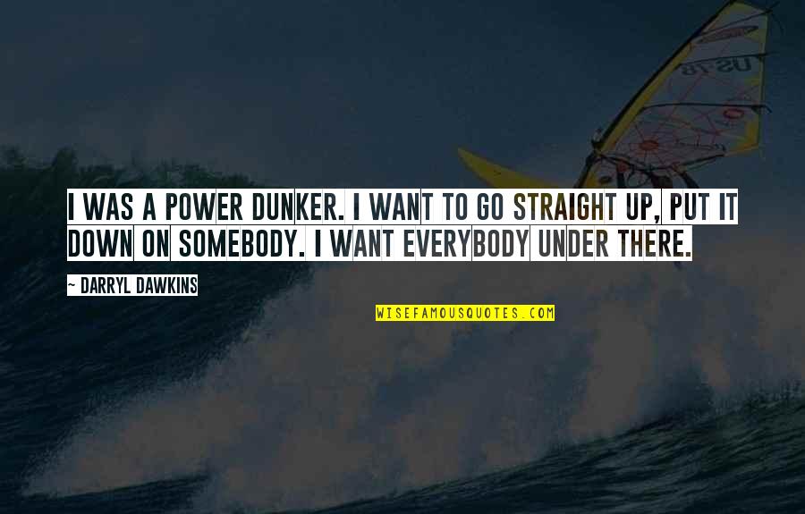 Want Somebody Quotes By Darryl Dawkins: I was a power dunker. I want to