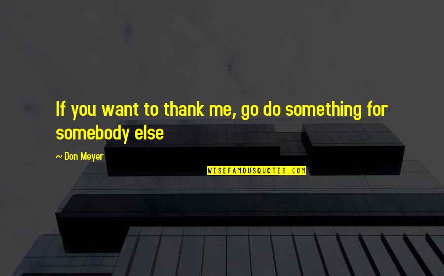Want Somebody Quotes By Don Meyer: If you want to thank me, go do