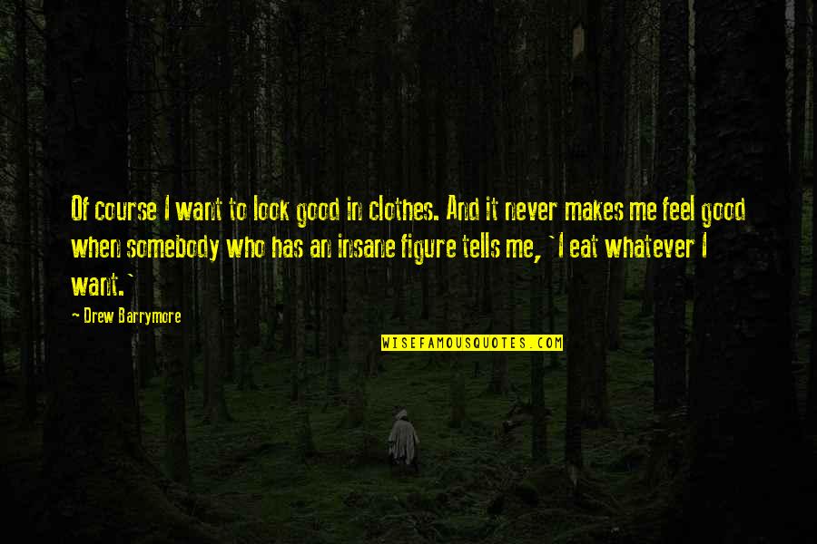 Want Somebody Quotes By Drew Barrymore: Of course I want to look good in