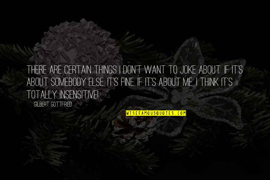 Want Somebody Quotes By Gilbert Gottfried: There are certain things I don't want to