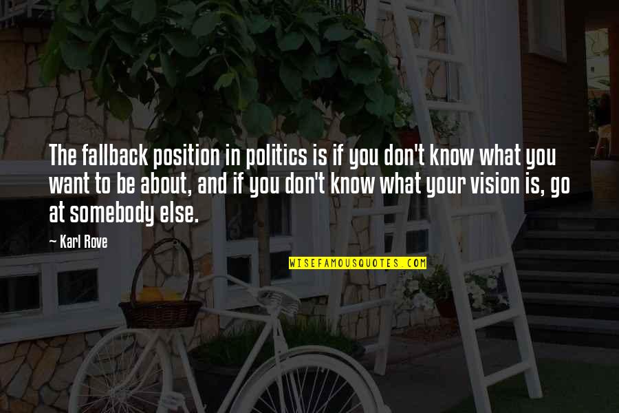 Want Somebody Quotes By Karl Rove: The fallback position in politics is if you