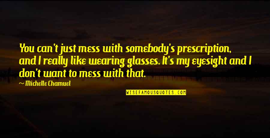 Want Somebody Quotes By Michelle Chamuel: You can't just mess with somebody's prescription, and