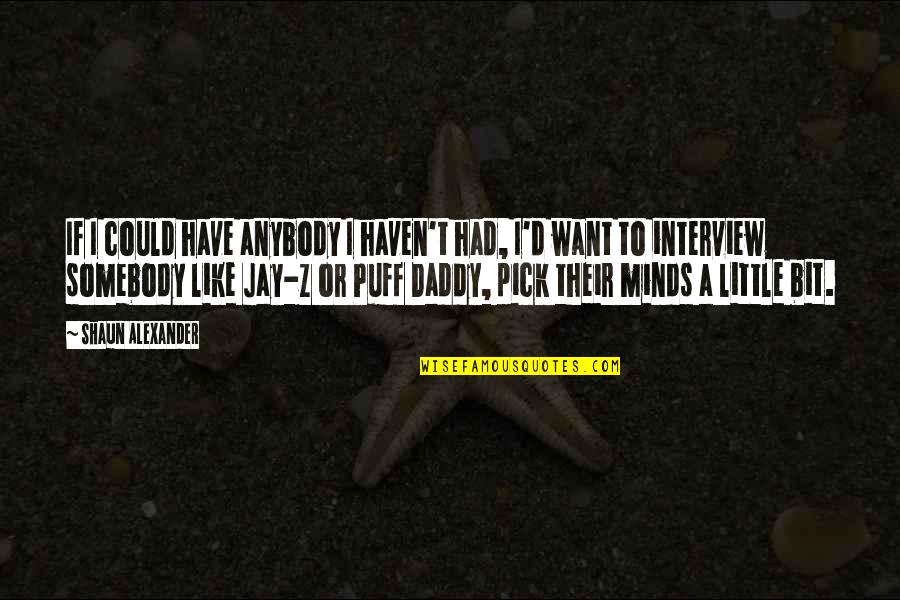 Want Somebody Quotes By Shaun Alexander: If I could have anybody I haven't had,