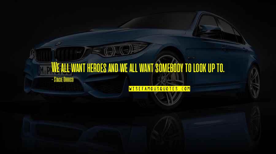 Want Somebody Quotes By Stacie Orrico: We all want heroes and we all want