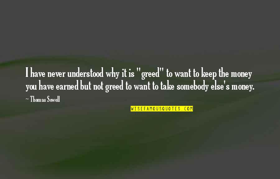 Want Somebody Quotes By Thomas Sowell: I have never understood why it is "greed"