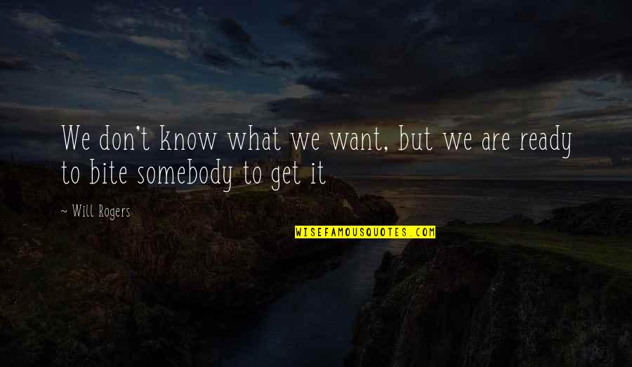 Want Somebody Quotes By Will Rogers: We don't know what we want, but we