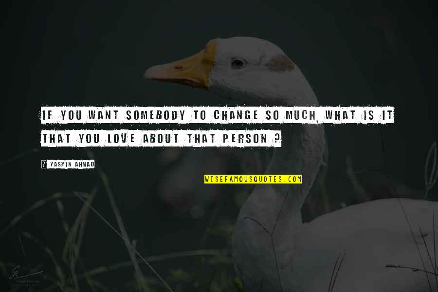 Want Somebody Quotes By Yasmin Ahmad: If you want somebody to change so much,