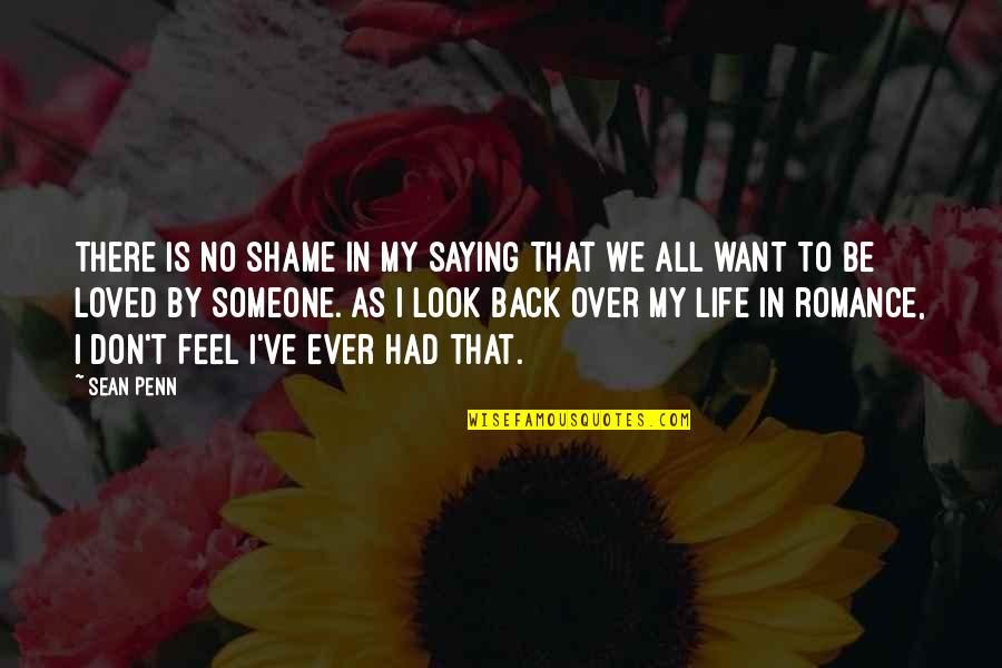 Want Someone Back Quotes By Sean Penn: There is no shame in my saying that