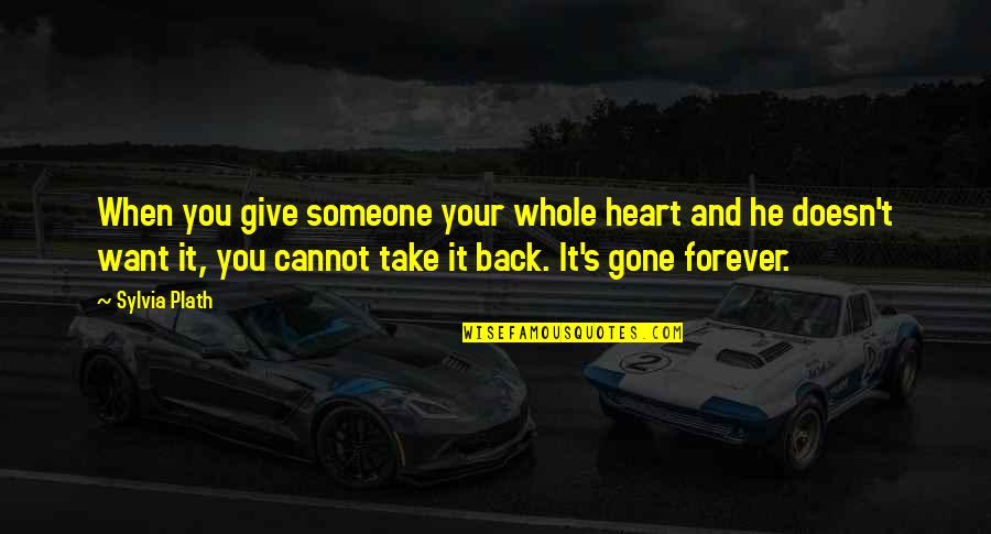 Want Someone Back Quotes By Sylvia Plath: When you give someone your whole heart and