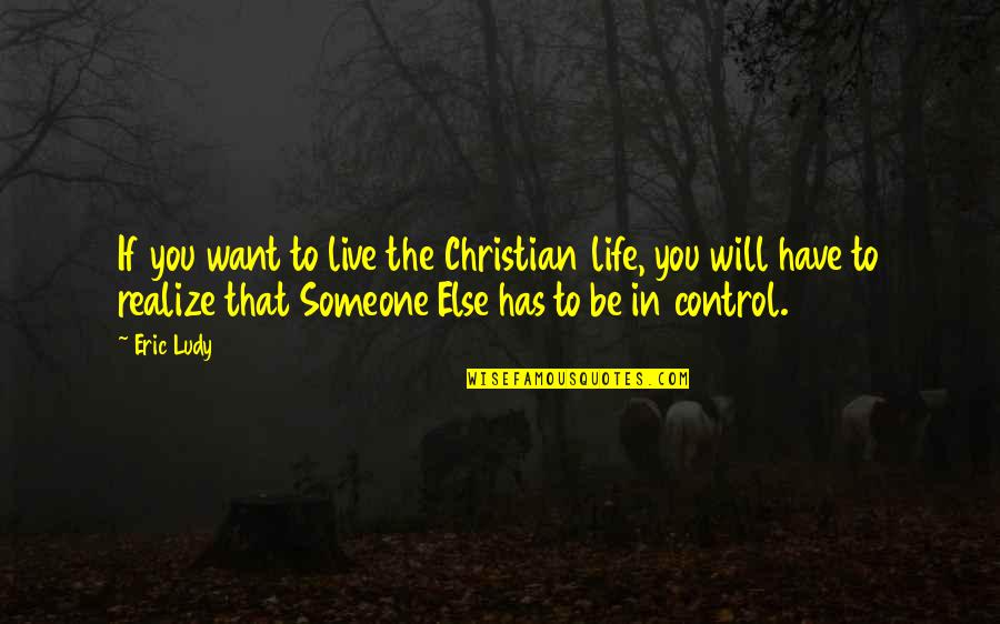 Want Someone In Life Quotes By Eric Ludy: If you want to live the Christian life,