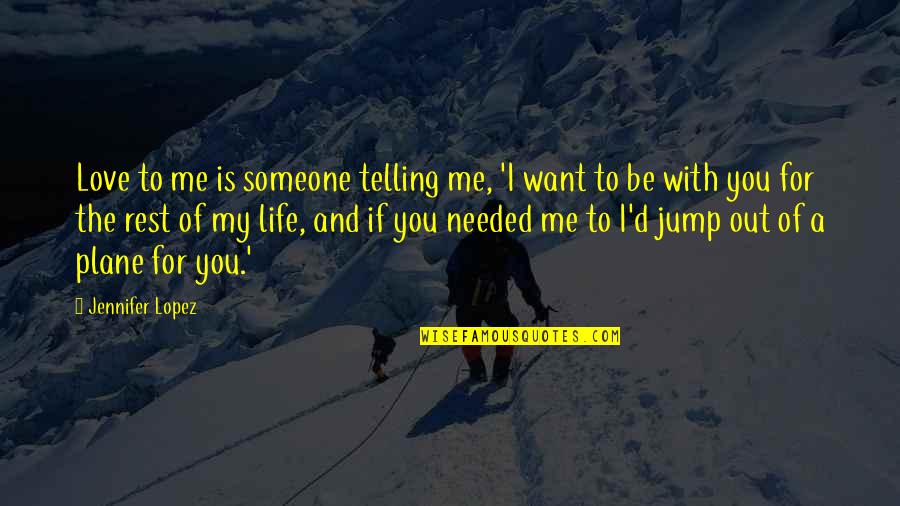 Want Someone In Life Quotes By Jennifer Lopez: Love to me is someone telling me, 'I