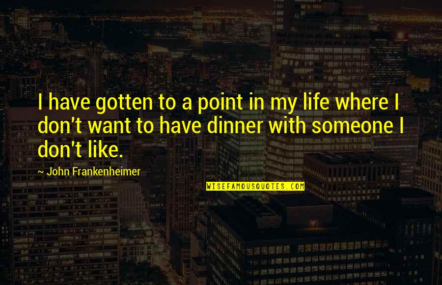 Want Someone In Life Quotes By John Frankenheimer: I have gotten to a point in my