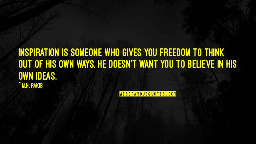 Want Someone In Life Quotes By M.H. Rakib: Inspiration is someone who gives you freedom to