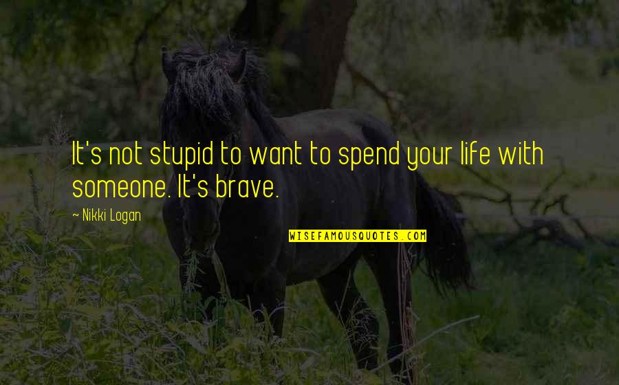 Want Someone In Life Quotes By Nikki Logan: It's not stupid to want to spend your