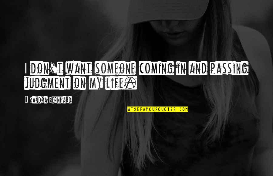 Want Someone In Life Quotes By Sandra Bernhard: I don't want someone coming in and passing