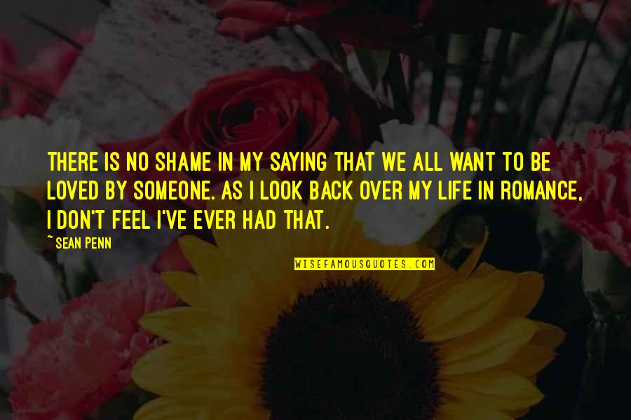 Want Someone In Life Quotes By Sean Penn: There is no shame in my saying that