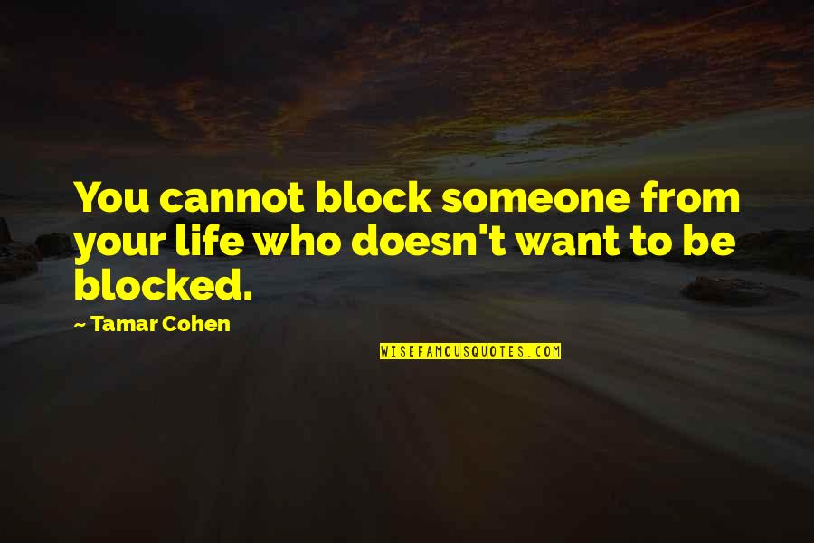 Want Someone In Life Quotes By Tamar Cohen: You cannot block someone from your life who