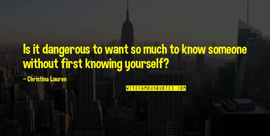 Want Someone Quotes By Christina Lauren: Is it dangerous to want so much to