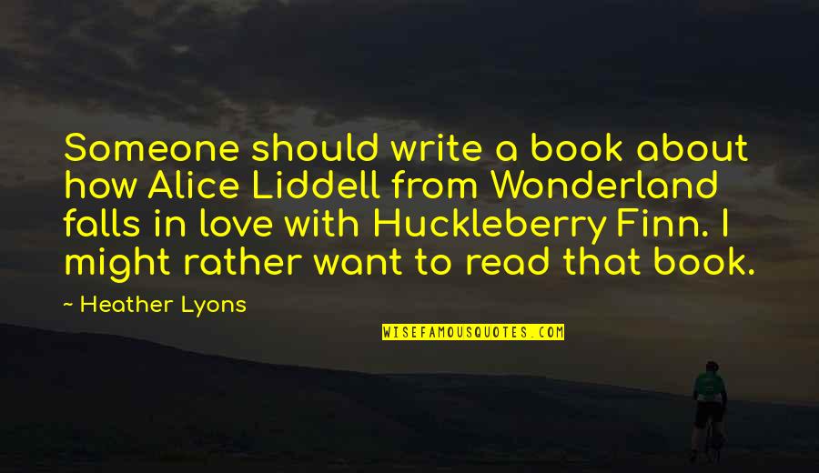 Want Someone Quotes By Heather Lyons: Someone should write a book about how Alice Want Someone Quotes By Heather Lyons: Someone should write a book about how Alice
