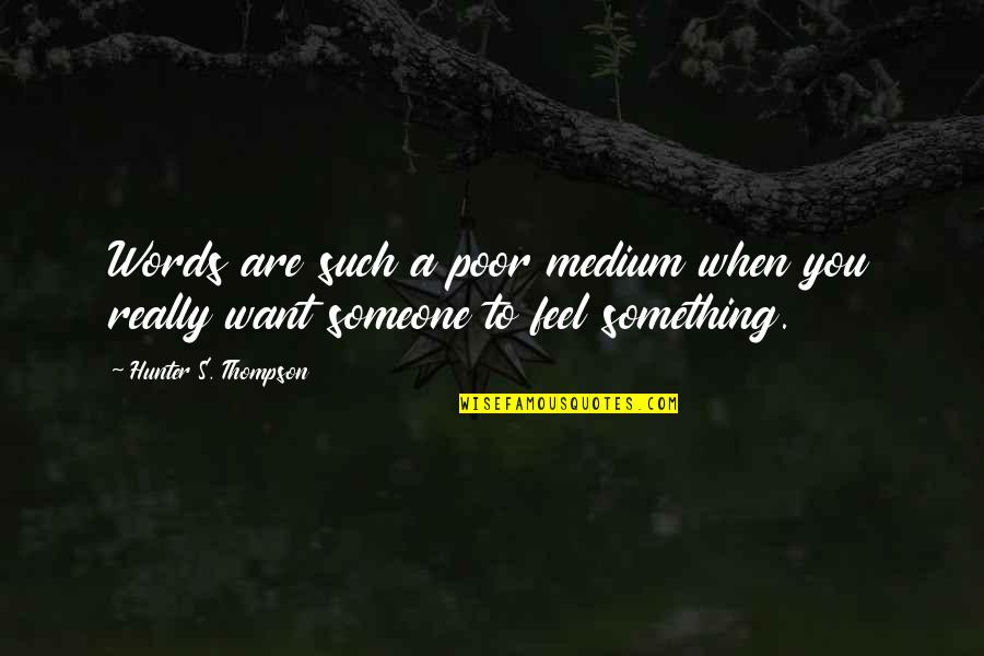 Want Someone Quotes By Hunter S. Thompson: Words are such a poor medium when you Want Someone Quotes By Hunter S. Thompson: Words are such a poor medium when you