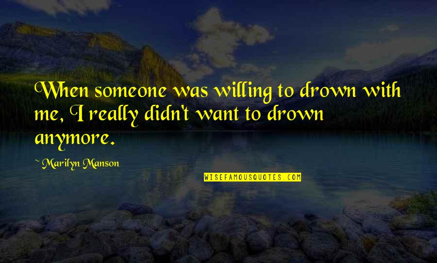 Want Someone Quotes By Marilyn Manson: When someone was willing to drown with me,