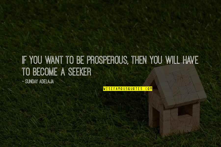 Want Success Quotes By Sunday Adelaja: If you want to be prosperous, then you
