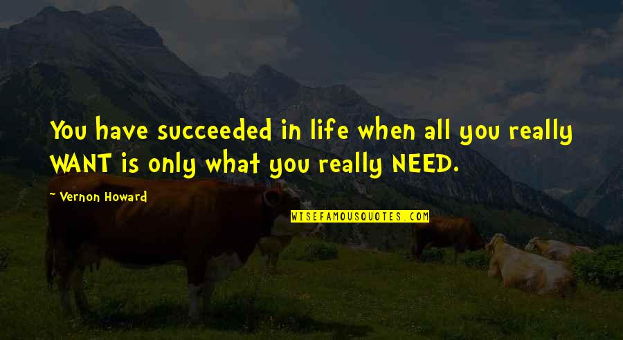 Want Success Quotes By Vernon Howard: You have succeeded in life when all you