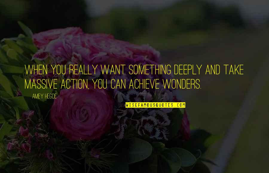 Want To Achieve Something Quotes By Amey Hegde: When you really want something deeply and take