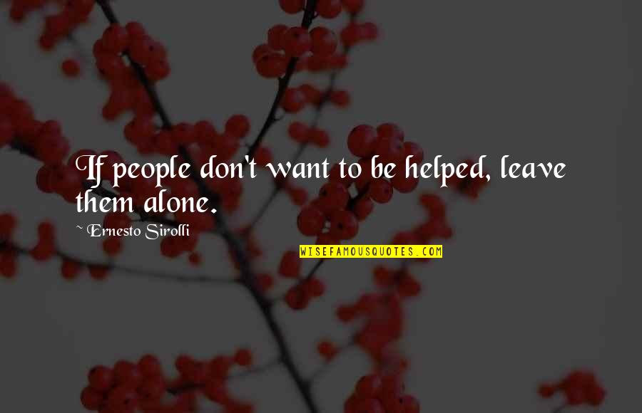 Want To Alone Quotes By Ernesto Sirolli: If people don't want to be helped, leave