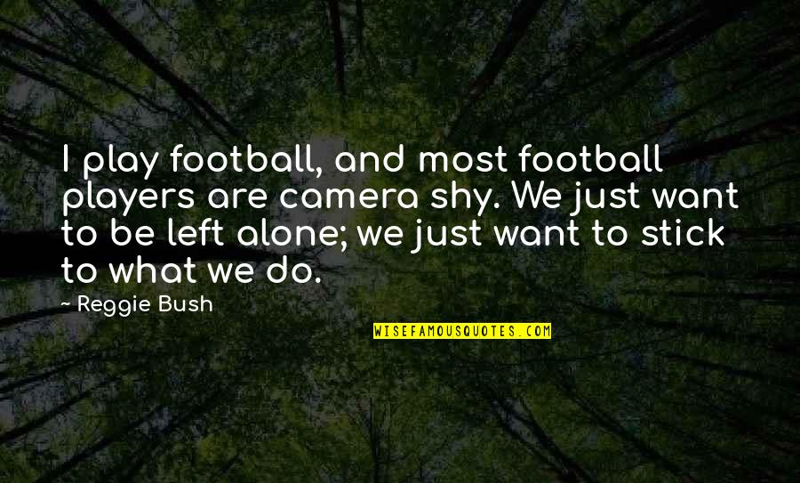Want To Alone Quotes By Reggie Bush: I play football, and most football players are