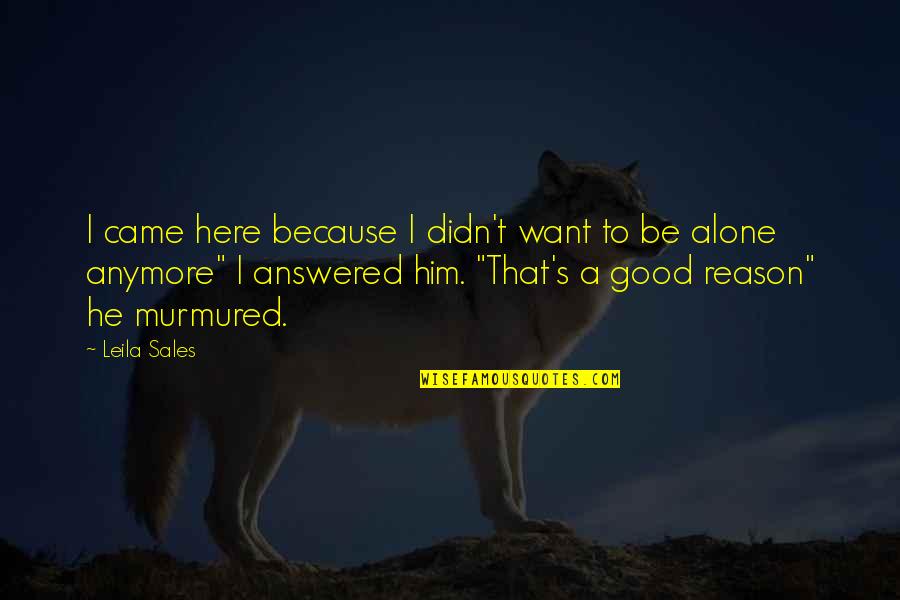 Want To B Alone Quotes By Leila Sales: I came here because I didn't want to