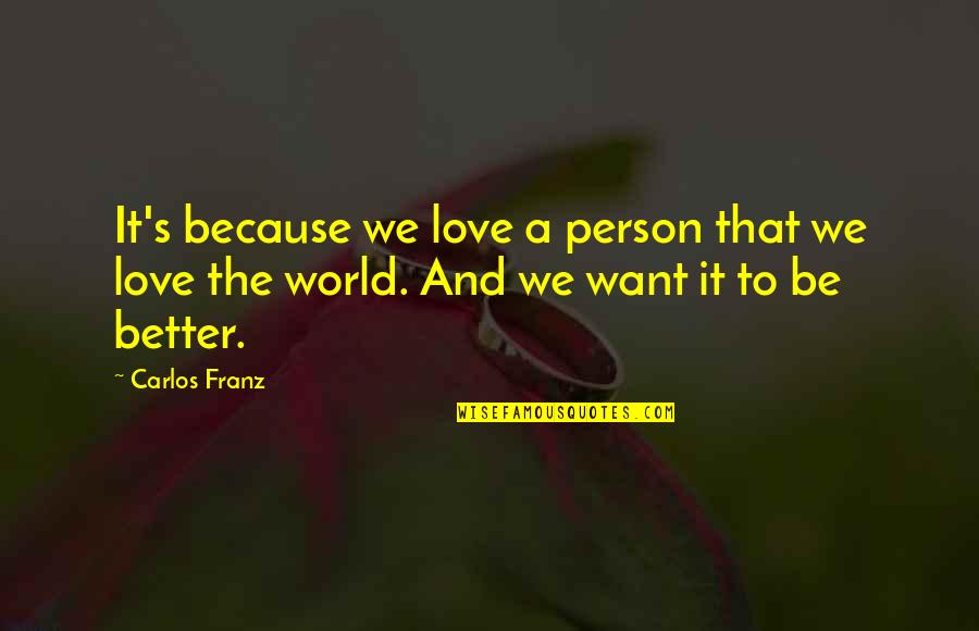 Want To Be A Better Person Quotes By Carlos Franz: It's because we love a person that we