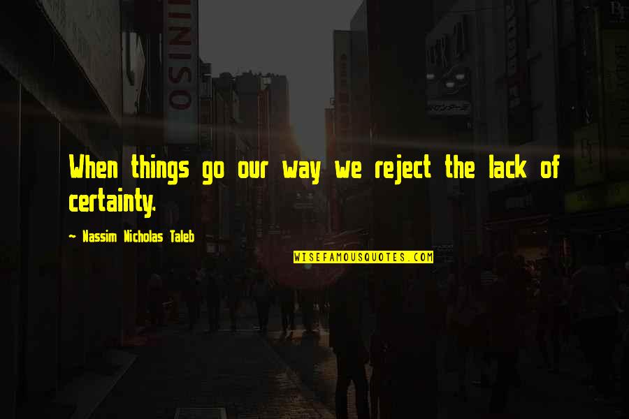 Want To Be A Better Person Quotes By Nassim Nicholas Taleb: When things go our way we reject the