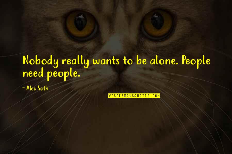 Want To Be Alone Quotes By Alec Soth: Nobody really wants to be alone. People need