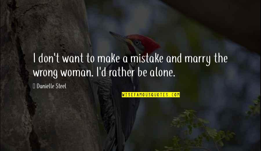Want To Be Alone Quotes By Danielle Steel: I don't want to make a mistake and