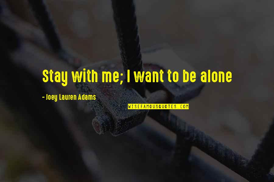 Want To Be Alone Quotes By Joey Lauren Adams: Stay with me; I want to be alone