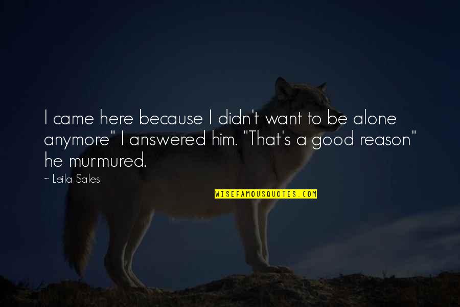 Want To Be Alone Quotes By Leila Sales: I came here because I didn't want to