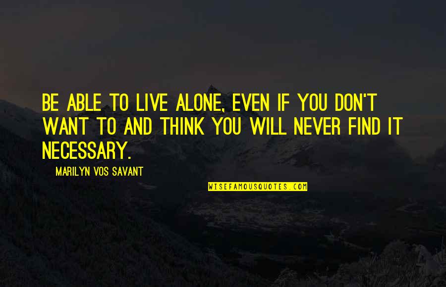 Want To Be Alone Quotes By Marilyn Vos Savant: Be able to live alone, even if you