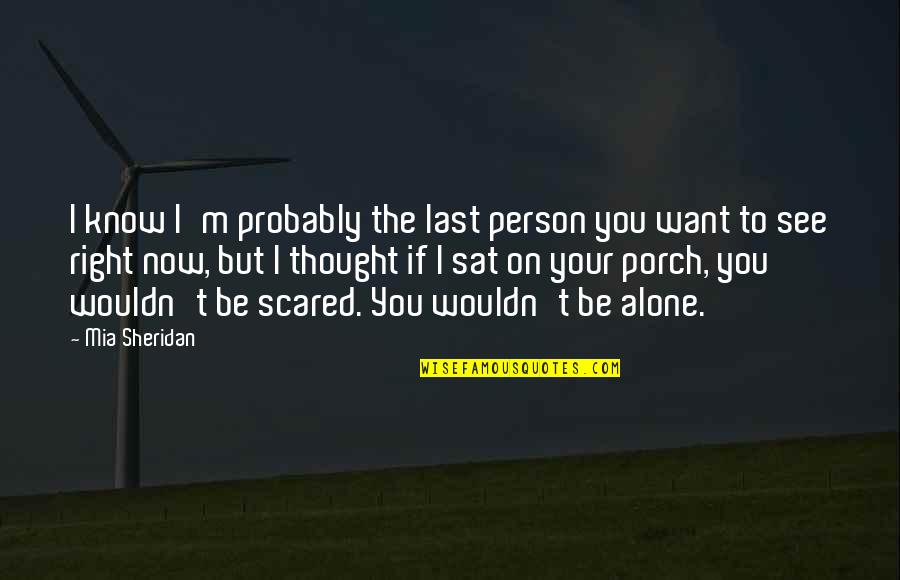 Want To Be Alone Quotes By Mia Sheridan: I know I'm probably the last person you