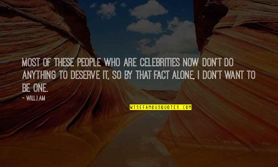 Want To Be Alone Quotes By Will.i.am: Most of these people who are celebrities now