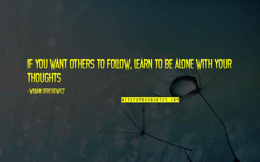 Want To Be Alone Quotes By William Deresiewicz: If you want others to follow, learn to