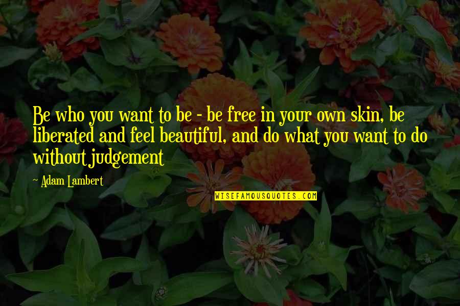 Want To Be Free Quotes By Adam Lambert: Be who you want to be - be