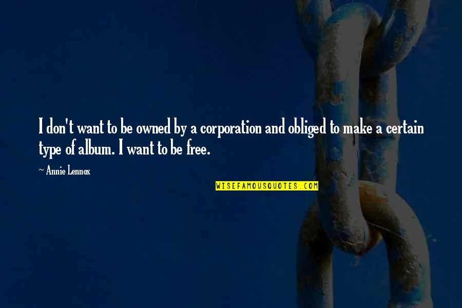 Want To Be Free Quotes By Annie Lennox: I don't want to be owned by a